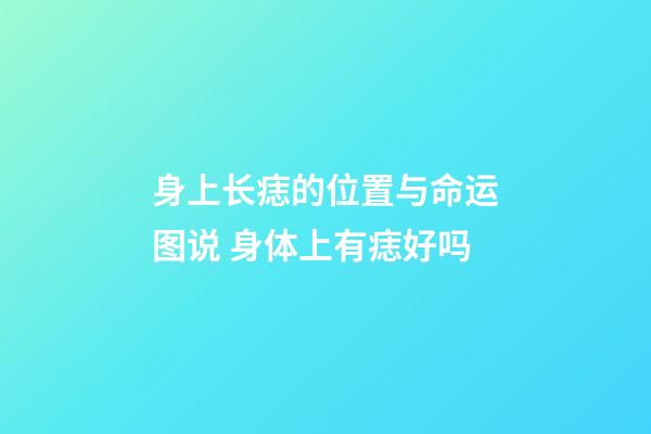 身上长痣的位置与命运图说 身体上有痣好吗